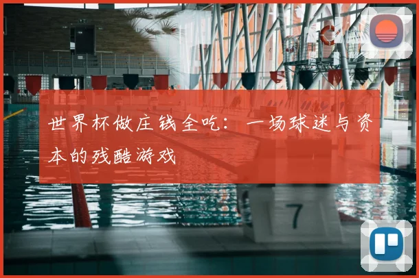 世界杯做庄钱全吃:一场球迷与资本的残酷游戏