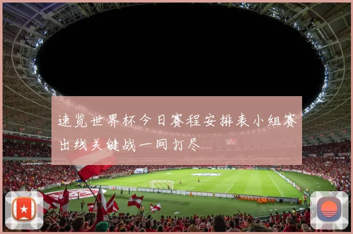 速览世界杯今日赛程安排表小组赛出线关键战一网打尽